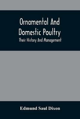 Ornamental And Domestic Poultry: Their History And Management - Edmund Saul Dixon - cover