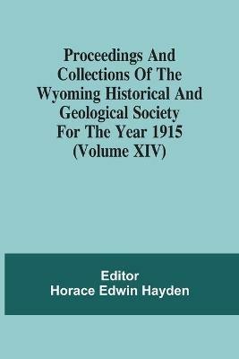 Proceedings And Collections Of The Wyoming Historical And Geological Society For The Year 1915 (Volume Xiv) - cover