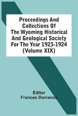 Proceedings And Collections Of The Wyoming Historical And Geological Society For The Year 1923-1924 (Volume Xix) - cover