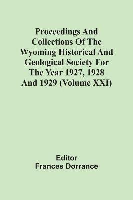 Proceedings And Collections Of The Wyoming Historical And Geological Society For The Year 1927, 1928 And 1929 (Volume Xxi) - cover