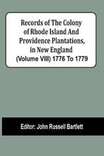 Records Of The Colony Of Rhode Island And Providence Plantations, In New England (Volume Viii) 1776 To 1779