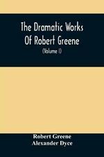 The Dramatic Works Of Robert Greene: To Which Are Added His Poems. With Some Account Of The Author, And Notes (Volume I)