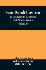 Fauna Boreali-Americana, Or, The Zoology Of The Northern Parts Of British America: Containing Descriptions Of The Objects Of Natural History Collected On The Late Northern Land Expeditions, Under Command Of Captain Sir John Franklin, R.N. (Volume Ii)