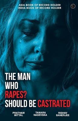 The Man Who Rapes? Should Be Castrated - Pratham Mittal,Tamara Nasevska,Rishav Banerjee - cover