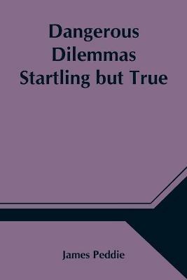 Dangerous Dilemmas Startling but True - James Peddie - cover