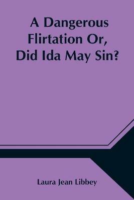 A Dangerous Flirtation Or, Did Ida May Sin? - Laura Jean Libbey - cover