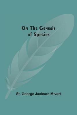 On The Genesis Of Species - St George Jackson Mivart - cover
