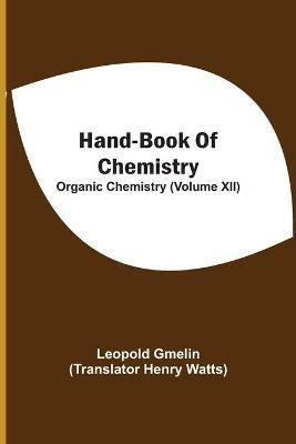 Hand-Book Of Chemistry; Organic Chemistry (Volume XII) - Leopold Gmelin - cover