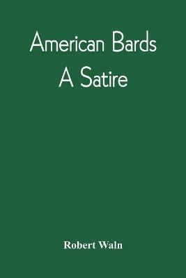 American Bards: A Satire - Robert Waln - cover