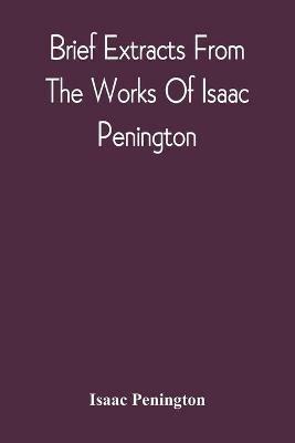 Brief Extracts From The Works Of Isaac Penington - Isaac Penington - cover