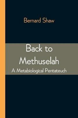 Back to Methuselah: A Metabiological Pentateuch - Bernard Shaw - cover