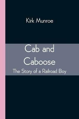 Cab and Caboose: The Story of a Railroad Boy - Kirk Munroe - cover