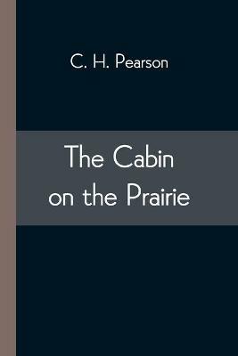 The Cabin on the Prairie - C H Pearson - cover