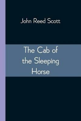 The Cab of the Sleeping Horse - John Reed Scott - cover