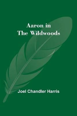 Aaron in the Wildwoods - Joel Chandler Harris - cover