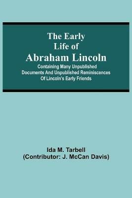 The early life of Abraham Lincoln: containing many unpublished documents and unpublished reminiscences of Lincoln's early friends - Ida M Tarbell - cover