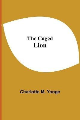 The Caged Lion - Charlotte M Yonge - cover
