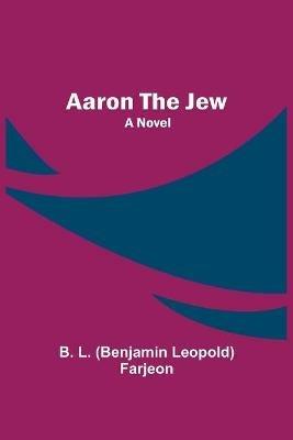 Aaron the Jew - B L (Benjamin Leopold) Farjeon - cover