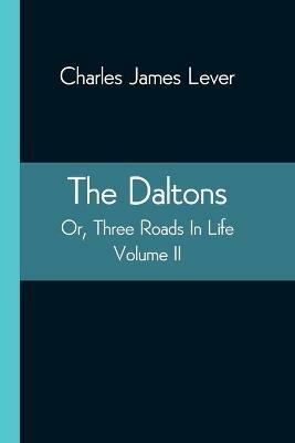 The Daltons; Or, Three Roads In Life. Volume II - Charles James Lever - cover