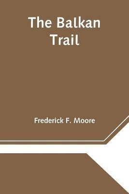 The Balkan Trail - Frederick F Moore - cover