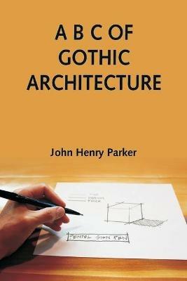 A B C of Gothic Architecture - John Henry Parker - cover
