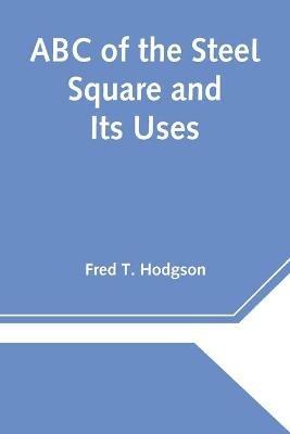 ABC of the Steel Square and Its Uses - Fred T Hodgson - cover