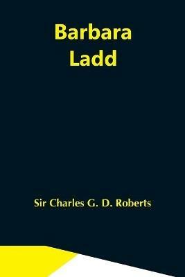 Barbara Ladd - Charles G D Roberts - cover
