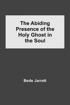 The Abiding Presence of the Holy Ghost in the Soul - Bede Jarrett - cover