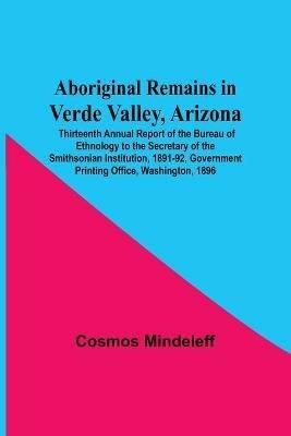 Aboriginal Remains In Verde Valley, Arizona; Thirteenth Annual Report Of The Bureau Of Ethnology To The Secretary Of The Smithsonian Institution, 1891-92, Government Printing Office, Washington, 1896 - Cosmos Mindeleff - cover