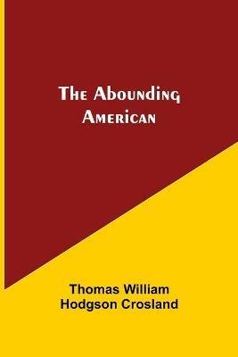 The Abounding American - Thomas William Hodgson Crosland - cover