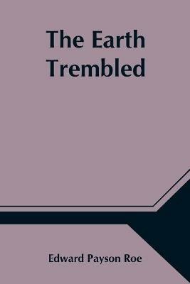 The Earth Trembled - Edward Payson Roe - cover