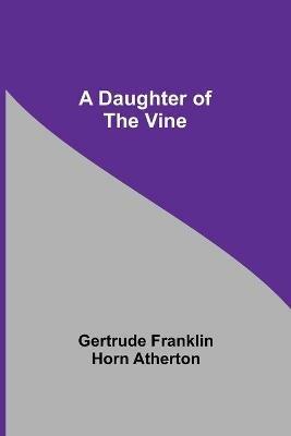 A Daughter Of The Vine - Gertrude Franklin Horn Atherton - cover