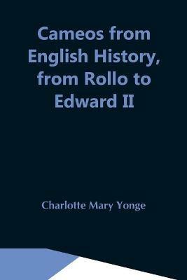 Cameos From English History, From Rollo To Edward Ii - Charlotte Mary Yonge - cover