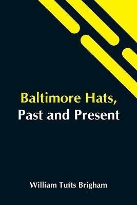 Baltimore Hats, Past And Present - William Tufts Brigham - cover