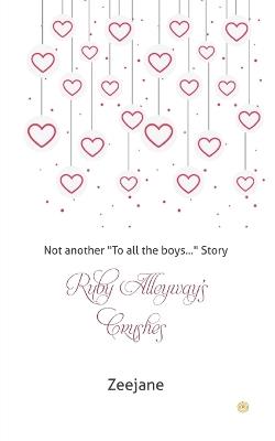 Ruby Alleyway's Crushes: Not another "To all the boys..." Story - Zeejane - cover