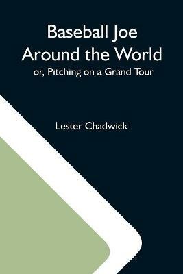 Baseball Joe Around The World; Or, Pitching On A Grand Tour - Lester Chadwick - cover