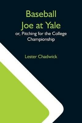 Baseball Joe At Yale; Or, Pitching For The College Championship - Lester Chadwick - cover