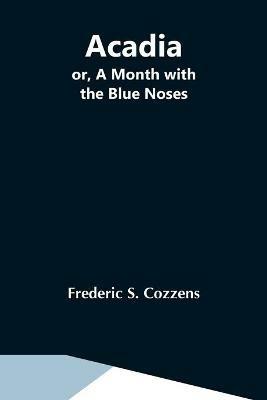 Acadia; Or, A Month With The Blue Noses - Frederic S Cozzens - cover