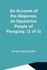 An Account Of The Abipones, An Equestrian People Of Paraguay, (1 Of 3)