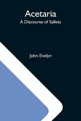 Acetaria: A Discourse Of Sallets - John Evelyn - cover
