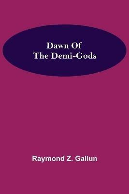 Dawn Of the Demi-Gods - Raymond Z Gallun - cover