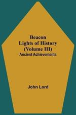 Beacon Lights of History (Volume III): Ancient Achievements