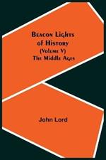 Beacon Lights of History (Volume V): The Middle Ages