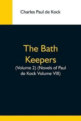 The Bath Keepers, (Volume 2) (Novels Of Paul De Kock Volume Viii) - Charles Paul De Kock - cover