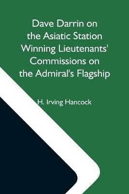 Dave Darrin On The Asiatic Station Winning Lieutenants' Commissions On The Admiral'S Flagship - H Irving Hancock - cover