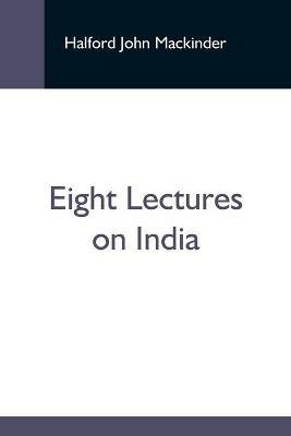 Eight Lectures On India - Halford John Mackinder - cover