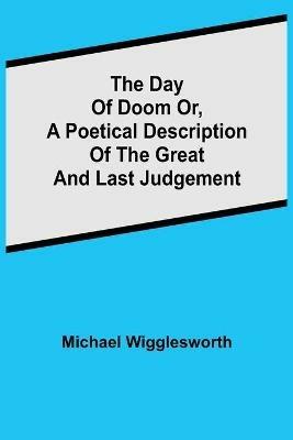 The Day of Doom Or, a Poetical Description of the Great and Last Judgement - Michael Wigglesworth - cover
