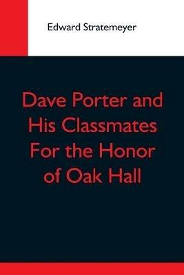 Dave Porter And His Classmates For The Honor Of Oak Hall - Edward Stratemeyer - cover