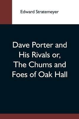 Dave Porter And His Rivals Or, The Chums And Foes Of Oak Hall - Edward Stratemeyer - cover