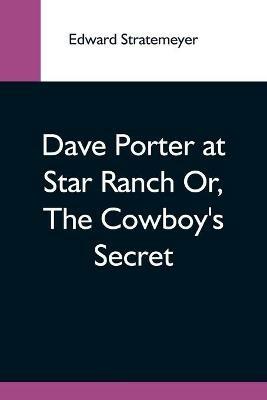 Dave Porter At Star Ranch Or, The Cowboy'S Secret - Edward Stratemeyer - cover